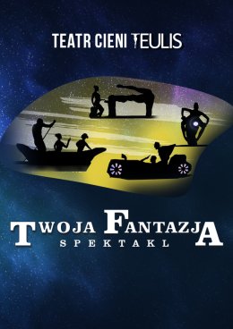 TEATR CIENI TEULIS - Spektakl "Twoja Fantazja"