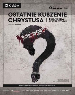 „Ostatnie Kuszenie Chrystusa. Ewangelia Wątpliwości” – Teatr BARAKAH
